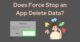 What Does Force Stop Do to An App? Everything You Must Know 8 Does Force Stop an App Delete Data?